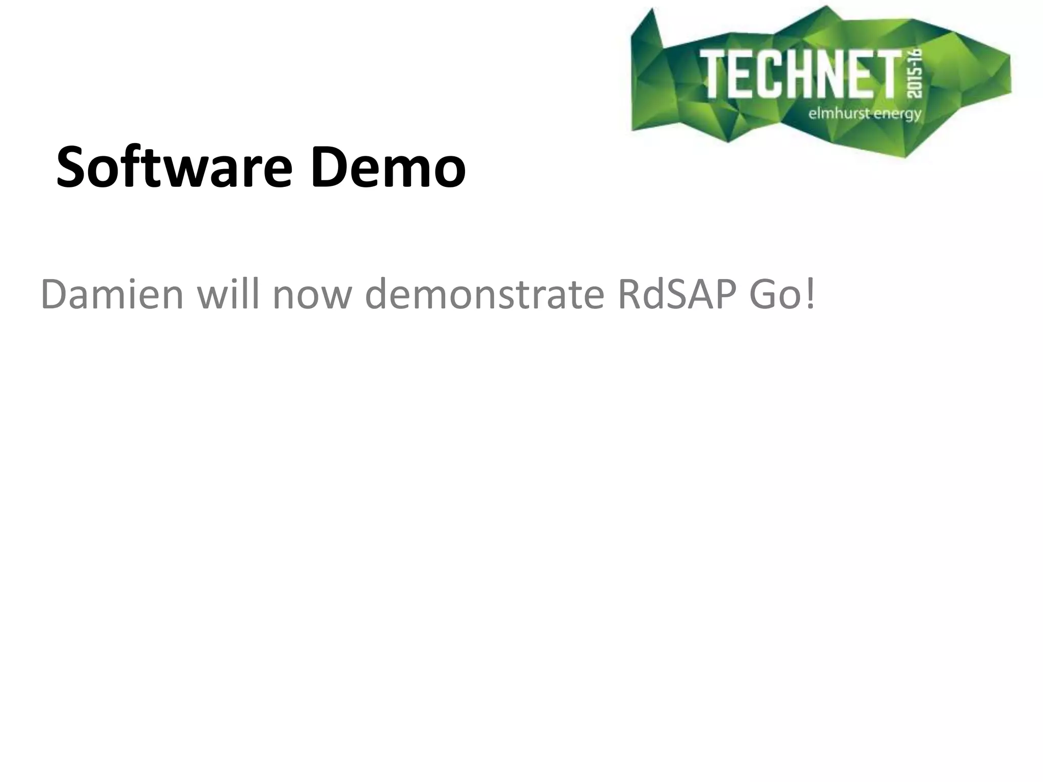 Software Demo
Damien will now demonstrate RdSAP Go!
 