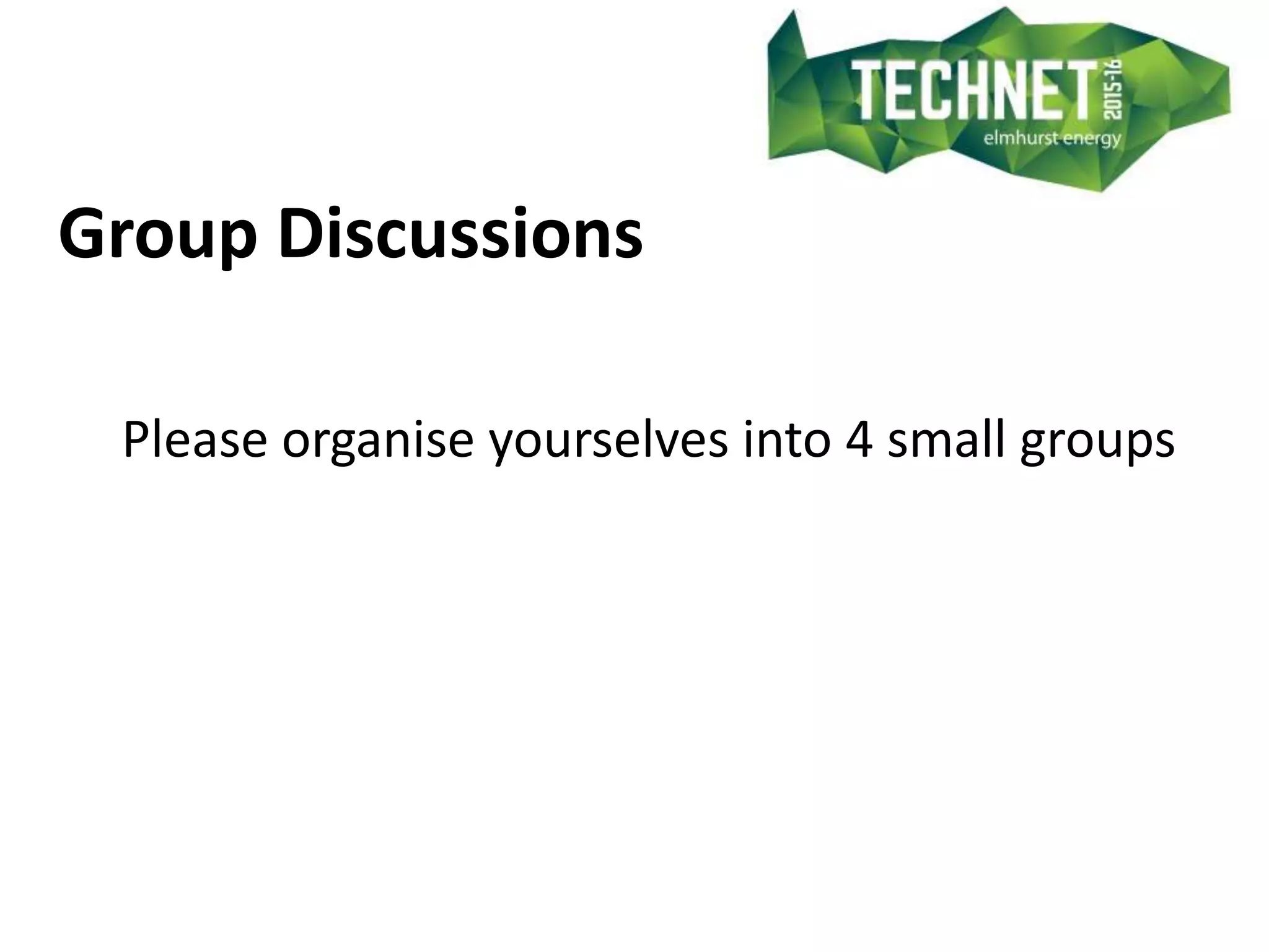 Group Discussions
Please organise yourselves into 4 small groups
 
