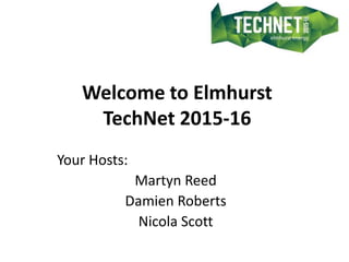 Welcome to Elmhurst
TechNet 2015-16
Your Hosts:
Martyn Reed
Damien Roberts
Nicola Scott
 