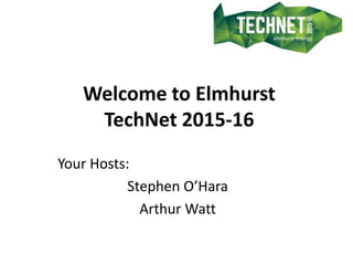 Welcome to Elmhurst
TechNet 2015-16
Your Hosts:
Stephen O’Hara
Arthur Watt
 