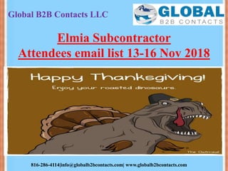 Global B2B Contacts LLC
816-286-4114|info@globalb2bcontacts.com| www.globalb2bcontacts.com
Elmia Subcontractor
Attendees email list 13-16 Nov 2018
 