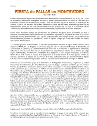 El Micalet Pág. 7 Fiesta de Fallas
´por Sandra Dotta
Cuando comenzamos a organizar los festejos de nuestro 30 aniversario correspondientes al año 2020 y que a causa
de la pandemia debieron ser postergados, soñamos en grande. Queríamos realizar una Fiesta de Fallas en la que
pudiéramos compartir con nuestros socios, amigos y todo el que tuviera el gusto de acercarse, la fiesta mayor de
Valencia, la que ha sido declarada por la UNESCO Patrimonio Cultural Inmaterial de la Humanidad y que a través de
ella pudiéramos honrar, no solo las tradiciones valencianas sino el legado que a lo largo de la historia de nuestra
Asociación han transmitido con mucho esfuerzo los constructores y organizadores de las fallas anteriores.
Fueron meses de intenso trabajo, de aplazamientos por problemas de agenda de las autoridades que iban a
participar, pero siempre estuvimos esperanzados que finalmente lograríamos lo proyectado. Y cuando en la lluviosa
jornada del domingo 20 de noviembre (para seguir la tradición que en “fallas siempre llueve”), vimos arder nuestro
monumento fallero, sentimos una gran emisión, mezcla de lágrimas y alegría que se presentan cuando uno tiene la
sensación del deber cumplido.
A la hora de agradecer muchos nombres se presentan y seguramente me olvide de alguno. Debo comenzar por el
director del MuMi, Sr. Luis Bergatta. En un trabajo conjunto entre la Intendencia Municipal de Montevideo, el
Ayuntamiento de Valencia y la Asociación Comunidad Valenciana de Montevideo se organizaron las actividades
culturales en torno al Museo. Pero fue Luis el que coordinó el proyecto desde Valencia con la comitiva que luego
viajaría a Montevideo, el historiador y coordinador de la delegación Sr. Joan Gregori Berenguer y al Chef Jordi
Morera Siscar. Jordi no solo se encargó de la preparación de la paella ofrecida de manera gratuita a todos los
invitados, coordinado el trabajo con los alumnos de la UTU Gastronomía sino que también realizó los típicos
buñuelos valencianos de calabaza y colaboró con la olla popular que se reúne todos los domingos en el MuMi.
Contamos con el invalorable apoyo de la Consellería de Participación, Transparencia, Cooperación y Calidad
Democrática, de su Consellera, Sra. Rosa Pérez Garijo, que nos otorgara patrocinio económico que nos permitió
financiar gran parte de la construcción del monumento fallero. Sin su apoyo no hubiéramos podido construir la falla.
Las dos exposiciones que se presentaron en el MuMi tuvieron como curadores al director del Museo Fallero Sr. Gil
Manuel Hernández y al filólogo Sr. Lluis Xavier Flores Abat. Este último no solo participó con su trabajo como
museólogo, sino también dictando talleres de música y baile valenciano, preparando el “Llibret de Falles” y
organizando y participando con su grupo de música la Rondalla dels Ports-Espai, acompañado por Sergi Masip, Ferrán
Roca y Alix Noêl-Guéry que viajaron expresamente para el evento para interpretar su música. El Sr. Federico Gauthier
y su equipo fueron los responsables de la construcción del monumento fallero y además del agradecimiento por su
trabajo puedo decir que ya se puede considerar un “artista fallero”. Al Sr. César Roig Espi, trombón principal de la
Orquesta Nacional del Sodre, valenciano, quien adelantó el regreso de un viaje para estar presente junto a
integrantes de su Banda para emocionarnos y ponerle música valenciana a la Cremá. También merecen un
reconocimiento el personal del MuMi, a Claudia, Carlos y al resto del equipo que acompañaron y ayudaron a resolver
esos problemas que inevitablemente se presentan siempre. Así como también agradecer el valioso trabajo del prof.
Sebastián Suárez de la Facultad de Arquitectura, Urbanismo y Diseño de la UDELAR.
Agradecer también a las autoridades que nos acompañaron, a la Sra. Cónsul General de España, Sra. María Victoria
Scola, que tan gentilmente quiso ser parte de los festejos, honrándonos con su presencia. A la directora de Cultura
de la Intendencia Municipal de Montevideo, Prof. María Inés Obaldía, a los presidentes e integrantes de las
comisiones directivas de la colectividad española, a la prensa nacional, entre ellos al equipo del Canal 10 y al Sr.
Manuel L. Faraldo periodista y corresponsal de “España Exterior” y al Sr. Mario Corrales periodista editor
responsable de “España Vale”.
Engalanaron la fiesta: La Fallera Mayor, Fabiana Hana, la Fallera Infantil Sofía Osorio y el fallero Nicolás Silva.
Por último, en nombre de toda la Comisión Directiva agradecer el apoyo de los socios, de las empresas que
colaboraron (Asociación Española, Española Móvil, Churros La Valenciana, Vinos Toscanini, Cerveza La Valenciana) y
del público en general que con su presencia galardonaron nuestra fiesta.
MUCHAS GRACIAS A TODOS.
 