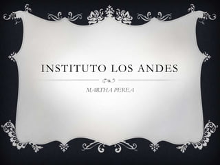 INSTITUTO LOS ANDES
      MARTHA PEREA
 
