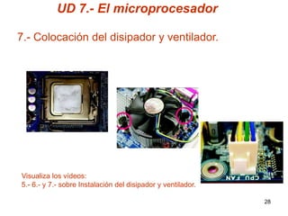 UD 7.- El microprocesador

7.- Colocación del disipador y ventilador.




Visualiza los vídeos:
5.- 6.- y 7.- sobre Instalación del disipador y ventilador.

                                                              28
 