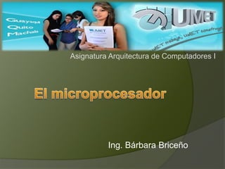 Asignatura Arquitectura de Computadores I

Ing. Bárbara Briceño

 