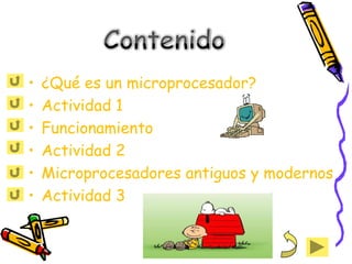 •   ¿Qué es un microprocesador?
•   Actividad 1
•   Funcionamiento
•   Actividad 2
•   Microprocesadores antiguos y modernos
•   Actividad 3
 