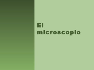 El
microscopio
 