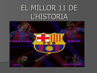 EL MILLOR 11 DE L’HISTORIA 