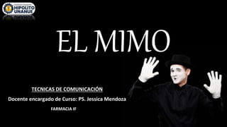 EL MIMO
TECNICAS DE COMUNICACIÓN
Docente encargado de Curso: PS. Jessica Mendoza
FARMACIA IF
 