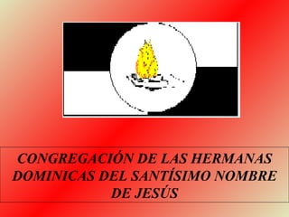 CONGREGACIÓN DE LAS HERMANAS DOMINICAS DEL SANTÍSIMO NOMBRE DE JESÚS 