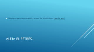 ALEJA EL ESTRÉS…
 Si quieres ver mas contenido acerca del Mindfulness haz clic aquí.
 