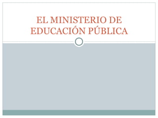 EL MINISTERIO DE EDUCACIÓN PÚBLICA 