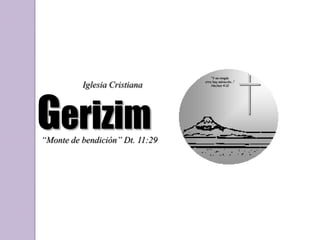 Gerizim
Iglesia Cristiana
“Monte de bendición” Dt. 11:29
“Y en ningún
otro hay salvación...”
Hechos 4:12
 