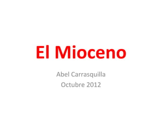 El Mioceno
  Abel Carrasquilla
   Octubre 2012
 