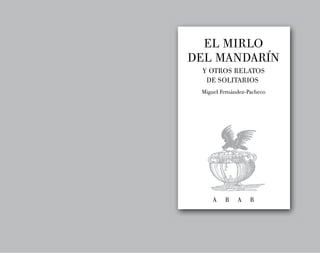 EL MIRLO
DEL MANDARÍN
 Y OTROS RELATOS
  DE SOLITARIOS
 Miguel Fernández-Pacheco




     A   B    A    B
 