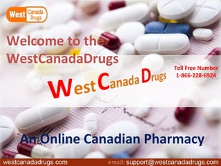 Welcome to the
WestCanadaDrugs        Toll Free Number
                        1-866-228-6924




 An Online Canadian Pharmacy
 