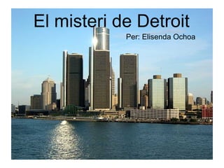 El misteri de Detroit Per: Elisenda Ochoa El misteri de Detroit Per: Elisenda Ochoa 