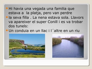Hi havia una vegada una familia que
estava a la platja, pero van perdre
la seva filla . La nena estava sola. Llavors
va ...