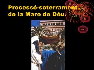 Processó-soterrament
de la Mare de Déu.
 