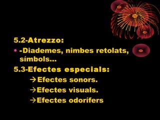 5.2-Atrezzo:
• -Diademes, nimbes retolats,
símbols...
5.3-Efectes especials:
Efectes sonors.
Efectes visuals.
Efectes odorífers
 
