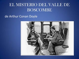 EL MISTERIO DEL VALLE DE
BOSCOMBE
de Arthur Conan Doyle
 