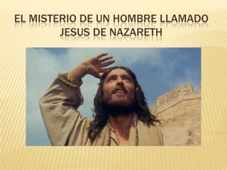 EL MISTERIO DE UN HOMBRE LLAMADO
        JESUS DE NAZARETH
 