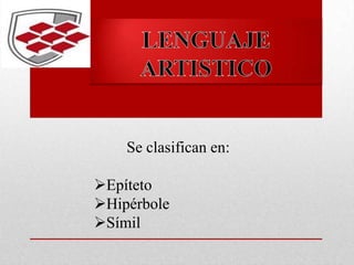 Se clasifican en:
Epíteto
Hipérbole
Símil
 