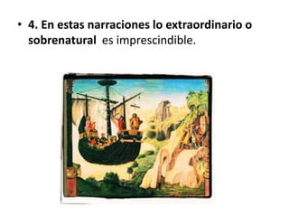 • 4. En estas narraciones lo extraordinario o
sobrenatural es imprescindible.
 