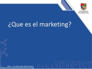 ¿Que es el marketing?




Mtro : Luis Reynaldo Real Paredes.
 