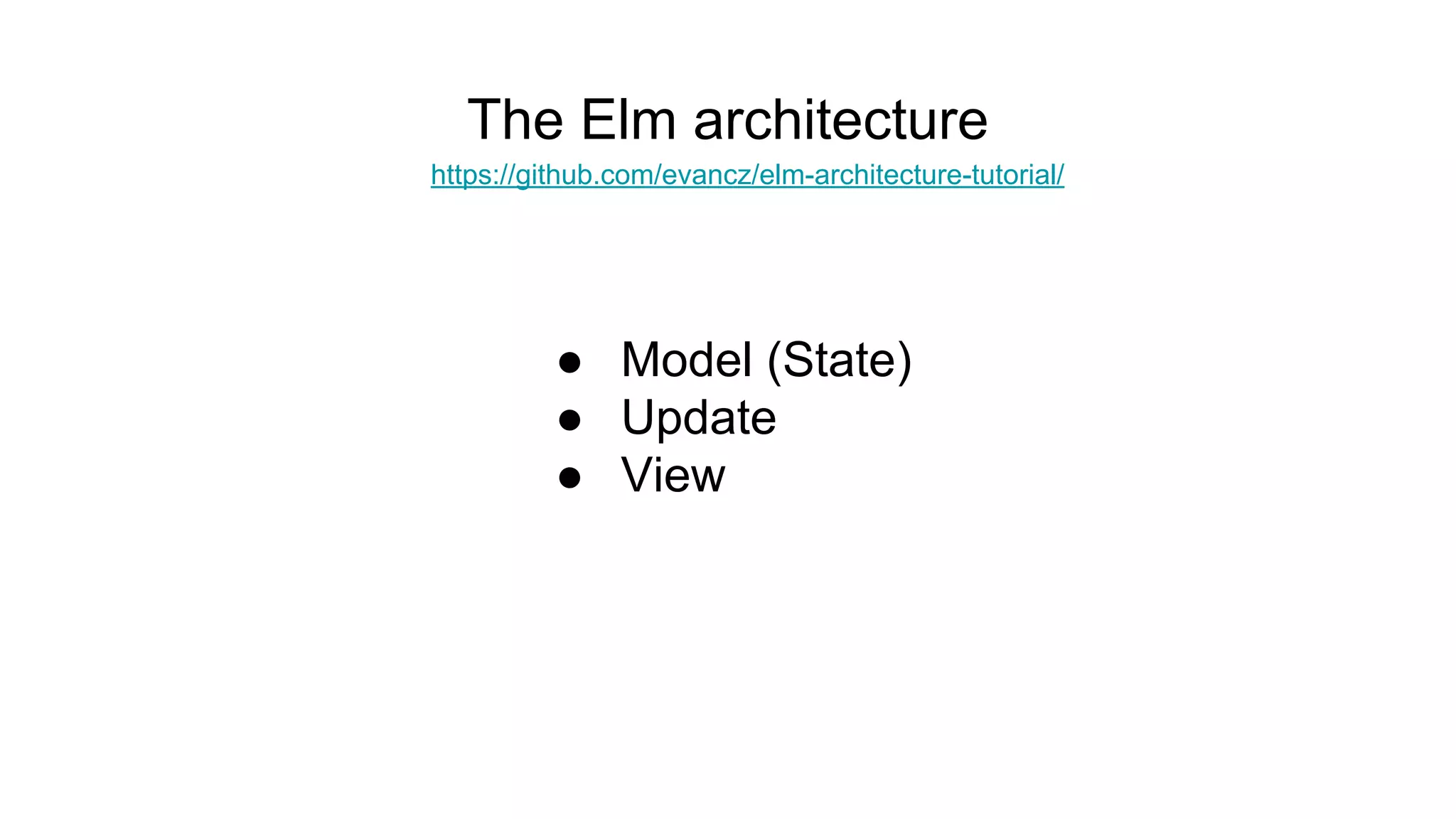 The Elm architecture
https://github.com/evancz/elm-architecture-tutorial/
● Model (State)
● Update
● View
 