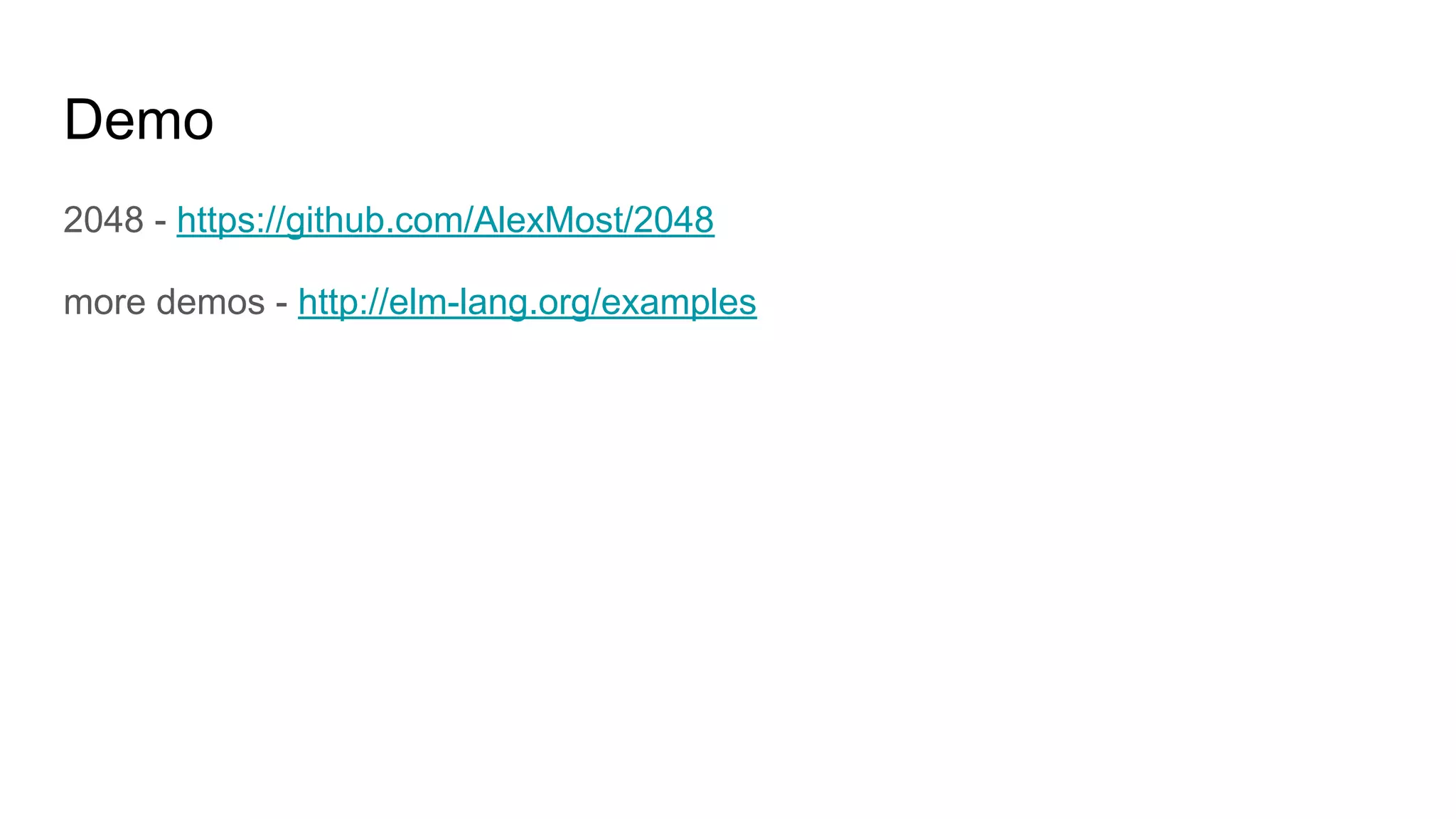 Demo
2048 - https://github.com/AlexMost/2048
more demos - http://elm-lang.org/examples
 