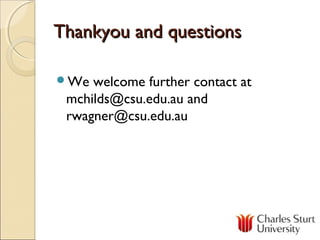 Thankyou and questions

We  welcome further contact at
 mchilds@csu.edu.au and
 rwagner@csu.edu.au
 