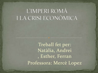 Treball fet per:
Natàlia, Andrei
, Esther, Ferran
Professora: Mercè Lopez
 