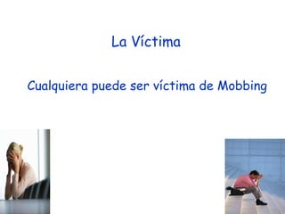 La Víctima Cualquiera puede ser víctima de Mobbing 