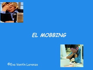 EL MOBBING  © Eva Ventín Lorenzo 