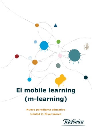 El mobile learning
(m-learning)
Nuevo paradigma educativo
Unidad 2: Nivel básico
 