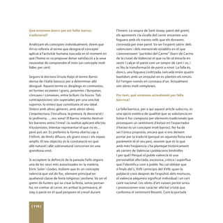 Què entenem doncs per art faller barroc                      l’hivern. La vespra de Sant Josep, patró del gremi,
tradicional?                                                 els aprenents i la xicalla del carrer encenien una
                                                             foguera amb els trastos vells que els donaven,
Analitzant els conceptes individualment, direm que           coronada per eixe parot. Va ser l’esperit satíric dels
Art es refereix al terme que designa el concepte             valencians i dels menestrals establits en el que
aplicat a l’activitat humana nascuda en el moment en         s’anomenaven “partides del Carme” (barri de Carme
què l’home es va proposar donar satisfacció a la seua        de la ciutat de València) el que va fer el miracle en
necessitat de comprendre el món (un concepte molt            vestir i calçar el parot com un senyor de carn i os, i
faller, per cert).                                           es féu la transformació de parot a ninot. La falla és,
                                                             doncs, una foguera civilitzada, tancada entre quatre
Segons la doctora Úrsula Hatje el terme Barroc               bastidors amb un entaulat on es planten els ninots.
deriva de l’italià barocco per a determinar allò             En l’origen només en constava d’un. Actualment
desigual. Aquest terme es desplega en contrastos,            són obres molt complexes.
en formes xicotetes i grans, pròximes i llunyanes,
còncaves i convexes, entre la llum i la foscor. Tals         Per tant, què entenem actualment per falla
contraposicions són superades per una unicitat               barroca?
superior, la síntesi que constitueix el seu ideal.
Síntesi amb altres gèneres, amb altres obres.                La falla barroca, per a qui aquest article subscriu, és
L’arquitectura, l’escultura, la pintura, la decoració i      una opció estètica de qualitat que se substancia en
la jardineria…, vos sona? El Barroc intenta destruir         botar-li foc composta per elements tradicionals que
les barreres entre l’irreal i la realitat aplicant efectes   provoquen un sentiment d’èxtasi en l’espectador
il·lusionistes. Intentar representar el que no és…           (l’èxtasi és un concepte molt barroc). No ha de
però pot ser. Es prefereix la forma oberta cap a             ser l’única proposta, encara que si ens deixem
l’infinit, de límits difusos, els grans eixos i els espais   portar per la tradició (perquè en aquesta festa eixe
amplis. El seu objectiu és la constatació en què             paràmetre té el seu pes), veurem que és la que
allò natural i allò sobrenatural concorren en una            amb més freqüència s’ha plantejat històricament
grandiosa unió.                                              als carrers de València i poblacions limítrofes.
                                                             I per què? Perquè el poble valencià té una
Si acceptem la definició de la paraula Falla segons          personalitat afectada, excessiva, crítica i supèrflua
una de les veus més autoritzades en la matèria,              que l’identifica com a poble. No cal oblidar que
Enric Soler i Godes, trobem que és un concepte               a finals del s. XVII i principis del XVIII, quan la
valencià que vol dir foc, element principal en               població creix després de l’expulsió dels moriscos,
qualsevol classe de festa religiosa i profana. Va ser el     el valencià adquireix significat individual i un cert
gremi de fusters qui va crear la festa, sense pensar-        caire nacional. Les obres d’art naixen pertot arreu
ho, en cremar al carrer, en arribar la primavera, el         i promocionen eixe caràcter afectat cristià que
stay o parot en el qual penjaven el cresol durant            conforma el sentiment llevantí. Com la portada



 [ 110 ]
 