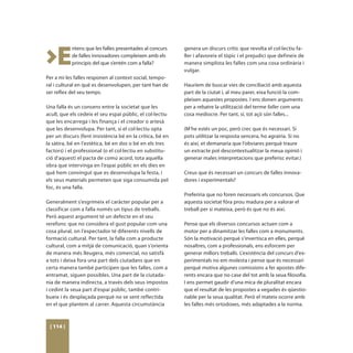 >E
           ntens que les falles presentades al concurs     genera un discurs crític que revolta el col·lectiu fa-
           de falles innovadores compleixen amb els        ller i afavoreix el tòpic i el prejudici que defineix de
           principis del que s’entén com a falla?          manera simplista les falles com una cosa ordinària i
                                                           vulgar.
Per a mi les falles responen al context social, tempo-
ral i cultural en què es desenvolupen, per tant han de     Hauríem de buscar vies de conciliació amb aquesta
ser reflex del seu temps.                                  part de la ciutat i, al meu parer, eixa funció la com-
                                                           pleixen aquestes propostes. I ens donen arguments
Una falla és un consens entre la societat que les          per a rebatre la utilització del terme faller com una
acull, que els cedeix el seu espai públic, el col·lectiu   cosa mediocre. Per tant, sí, tot açò són falles...
que les encarrega i les finança i el creador o artesà
que les desenvolupa. Per tant, si el col·lectiu opta       (M’he estés un poc, però crec que és necessari. Si
per un discurs (fent insistència bé en la crítica, bé en   pots utilitzar la resposta sencera, ho agrairia. Si no
la sàtira, bé en l’estètica, bé en dos o bé en els tres    és així, et demanaria que l’obviares perquè traure
factors) i el professional (o el col·lectiu en substitu-   un extracte pot descontextualitzar la meua opinió i
ció d’aquest) el pacta de comú acord, tota aquella         generar males interpretacions que preferisc evitar.)
obra que intervinga en l’espai públic en els dies en
què hem convingut que es desenvolupa la festa, i           Creus que és necessari un concurs de falles innova-
els seus materials permeten que siga consumida pel         dores i experimentals?
foc, és una falla.
                                                           Preferiria que no foren necessaris els concursos. Que
Generalment s’esgrimeix el caràcter popular per a          aquesta societat fóra prou madura per a valorar el
classificar com a falla només un tipus de treballs.        treball per si mateixa, però és que no és així.
Però aquest argument té un defecte en el seu
rerefons: que no considera el gust popular com una         Pense que els diversos concursos actuen com a
cosa plural, on l’espectador té diferents nivells de       motor per a dinamitzar les falles com a monuments.
formació cultural. Per tant, la falla com a producte       Són la motivació perquè s’invertisca en elles, perquè
cultural, com a mitjà de comunicació, quan s’orienta       nosaltres, com a professionals, ens esforcem per
de manera més lleugera, més comercial, no satisfà          generar millors treballs. L’existència del concurs d’ex-
a tots i deixa fora una part dels ciutadans que en         perimentals no em molesta i pense que és necessari
certa manera també participen que les falles, com a        perquè motiva algunes comissions a fer apostes dife-
entramat, siguen possibles. Una part de la ciutada-        rents encara que no case del tot amb la seua filosofia.
nia de manera indirecta, a través dels seus impostos       I ens permet gaudir d’una mica de pluralitat encara
i cedint la seua part d’espai públic, també contri-        que el resultat de les propostes a vegades és qüestio-
bueix i és desplaçada perquè no se sent reflectida         nable per la seua qualitat. Però el mateix ocorre amb
en el que plantem al carrer. Aquesta circumstància         les falles més ortodoxes, més adaptades a la norma.



 [ 114 ]
 