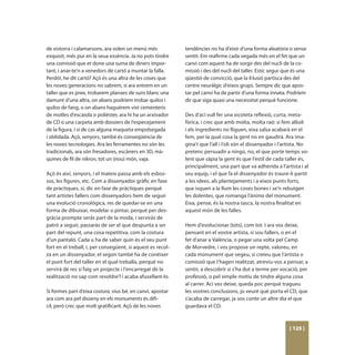 de xistorra i calamarsons, ara volen un menú més             tendències no ha d’eixir d’una forma aleatòria o sense
exquisit, més pur en la seua essència. Ja no pots tindre     sentit. Em reafirme cada vegada més en el fet que un
una comissió que et done una suma de diners impor-           canvi com aquest ha de sorgir des del nucli de la co-
tant, i anar-te’n a venedors de cartó a muntar la falla.     missió i des del nucli del taller. Estic segur que és una
Perdó!, he dit cartó? Açò és una altra de les coses que      qüestió de convicció, que la il·lusió partisca des del
les noves generacions no sabrem, si ara entrem en un         centre neuràlgic d’eixos grups. Sempre dic que apos-
taller que es pree, trobarem planxes de suro blanc una       tar pel canvi ha de partir d’una forma innata. Podríem
damunt d’una altra, on abans podríem trobar quilos i         dir que siga quasi una necessitat perquè funcione.
quilos de fang, o on abans haguérem vist cementeris
de motles d’escaiola o polièster, ara hi ha un arxivador     Des d’ací vull fer una xicoteta reflexió, curta, meta-
de CD o una carpeta amb dossiers de l’especejament           fòrica, i crec que amb molta, molta raó: si fem allioli
de la figura, i si de cas alguna maqueta empolsegada         i els ingredients no lliguen, eixa salsa acabarà en el
i oblidada. Açò, senyors, també és conseqüència de           fem, per la qual cosa la gent no en gaudirà. Ara ima-
les noves tecnologies. Ara les ferramentes no són les        gina’t que l’all i l’oli són el dissenyador i l’artista. No
tradicionals, ara són fresadores, escàners en 3D, mà-        pretenc persuadir a ningú, no, el que porte temps vo-
quines de fil de nikron, tot un (nou) món, vaja.             lent que sàpia la gent és que l’estil de cada taller és,
                                                             principalment, una part que va adherida a l’artista i al
Açò és així, senyors, i el mateix passa amb els esbos-       seu equip, i el que fa el dissenyador és traure-li partit
sos, les figures, etc. Com a dissenyador gràfic en fase      a les idees, als plantejaments i a eixos punts forts,
de pràctiques, sí, dic en fase de pràctiques perquè          que isquen a la llum les coses bones i se’n rebutgen
tant artistes fallers com dissenyadors hem de seguir         les dolentes, que romanga l’ànima del monument.
una evolució cronològica, res de quedar-se en una            Eixa, pense, és la nostra tasca, la nostra finalitat en
forma de dibuixar, modelar o pintar, perquè per des-         aquest món de les falles.
gràcia prompte seràs part de la moda, i serviràs de
patró a seguir, passaràs de ser el que despunta a ser        Hem d’evolucionar (tots), com tot. I ara vos deixe,
part del repunt, una cosa repetitiva, com la costura         pensant en el vostre artista, si sou fallers, o en el
d’un pantaló. Cada u ha de saber quin és el seu punt         fet d’anar a València, o pegar una volta pel Camp
fort en el treball, i, per consegüent, si aquest es recol-   de Morvedre, i vos propose un repte, valoreu, en
za en un dissenyador, el segon també ha de conéixer          cada monument que vegeu, si creieu que l’artista o
el punt fort del taller en el qual treballa, perquè no       comissió que l’hagen realitzat, atreviu-vos a pensar, a
servirà de res si faig un projecte i l’encarregat de la      sentir, a descobrir si s’ha dut a terme per vocació, per
realització no sap com resoldre’l i acaba afusellant-lo.     professió, o pel simple motiu de tindre alguna cosa
                                                             al carrer. Ací vos deixe, queda poc perquè tragueu
Si formes part d’eixa costura, vius bé, en canvi, apostar    les vostres conclusions, jo veuré què porta el CD, que
ara com ara pel disseny en els monuments és difí-            s’acaba de carregar, ja vos conte un altre dia el que
cil, però crec que molt gratificant. Açò de les noves        guardava el CD.



                                                                                                              [ 125 ]
 