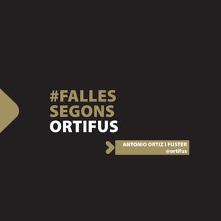 #FALLES
SEGONS
ORTIFUS
          ANTONIO ORTIZ I FUSTER
                         @ortifus
 