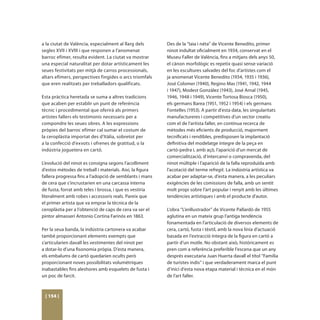 a la ciutat de València, especialment al llarg dels       Des de la “Iaia i néta” de Vicente Benedito, primer
segles XVII i XVIII i que responen a l’anomenat           ninot indultat oficialment en 1934, conservat en el
barroc efímer, resulta evident. La ciutat va mostrar      Museu Faller de València, fins a mitjans dels anys 50,
una especial naturalitat per dotar artísticament les      el cànon morfològic es repetix quasi sense variació
seues festivitats per mitjà de carros processionals,      en les escultures salvades del foc d’artistes com el
altars efímers, perspectives fingides o arcs triomfals    ja anomenat Vicente Benedito (1934, 1935 i 1936),
que eren realitzats per treballadors qualificats.         José Colomer (1940), Regino Mas (1941, 1942, 1944
                                                          i 1947), Modest González (1943), José Arnal (1945,
Esta pràctica heretada se suma a altres tradicions        1946, 1948 i 1949), Vicente Tortosa Biosca (1950),
que acaben per establir un punt de referència             els germans Barea (1951, 1952 i 1954) i els germans
tècnic i procedimental que oferirà als primers            Fontelles (1953). A partir d’esta data, les singularitats
artistes fallers els testimonis necessaris per a          manufactureres i competitives d’un sector creatiu
compondre les seues obres. A les expressions              com el de l’artista faller, en contínua recerca de
pròpies del barroc efímer cal sumar el costum de          mètodes més eficients de producció, majorment
la ceroplàstia importat des d’Itàlia, sobretot per        tecnificats i rendibles, predisposen la implantació
a la confecció d’exvots i ofrenes de gratitud, o la       definitiva del modelatge íntegre de la peça en
indústria joguetera en cartó.                             cartó-pedra i, amb açò, l’aparició d’un mercat de
                                                          comercialització, d’intercanvi o compravenda, del
L’evolució del ninot es consigna segons l’acolliment      ninot múltiple i l’aparició de la falla reproduïda amb
d’estos mètodes de treball i materials. Així, la figura   l’acotació del terme refregit. La indústria artística va
fallera progressa fins a l’adopció de semblants i mans    acabar per adaptar-se, d’esta manera, a les peculiars
de cera que s’incrustarien en una carcassa interna        exigències de les comissions de falla, amb un sentit
de fusta, forrat amb teles i brossa, i que es vestiria    molt propi sobre l’art popular i renyit amb les últimes
literalment amb robes i accessoris reals. Pareix que      tendències artístiques i amb el producte d’autor.
el primer artista que va emprar la tècnica de la
ceroplàstia per a l’obtenció de caps de cera va ser el    L’obra “L’enllustrador” de Vicente Pallardó de 1955
pintor almasserí Antonio Cortina Farinós en 1863.         aglutina en un mateix grup l’antiga tendència
                                                          fonamentada en l’articulació de diversos elements de
Per la seua banda, la indústria cartonera va acabar       cera, cartó, fusta i tèxtil, amb la nova línia d’actuació
també proporcionant elements exempts que                  basada en l’extracció íntegra de la figura en cartó a
s’articularien davall les vestimentes del ninot per       partir d’un motle. No obstant això, històricament es
a dotar-lo d’una fisonomia pròpia. D’esta manera,         pren com a referència preferible l’escena que un any
els embalums de cartó quedarien ocults però               després executaria Juan Huerta davall el títol “Família
proporcionant noves possibilitats volumètriques           de turistes indis” i que verdaderament marca el punt
inabastables fins aleshores amb esquelets de fusta i      d’inici d’esta nova etapa material i tècnica en el món
un poc de farcit.                                         de l’art faller.



 [ 154 ]
 