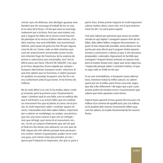 virtuts i poc els defectes, tots desitgen guanyar eixe    partir d’ací, d’eixe primer impacte és molt important
banderí que els reconega el treball de tot un any,        valorar moltes altres coses més, tot el que anterior-
és la salsa de la festa, i el dia que això no ocórrega    ment he dit i no val la pena repetir.
malament per a la festa. Però per això mateix crec
que a Sagunt les falles de la nostra ciutat haurien       I tot això valorat per persones que sense ser profes-
de plantejar-se la recerca d’altres alternatives, d’un    sionals en açò sàpien i coneguen aquest món de les
altre sistema, mai serà infal·lible, mai acontentarà      falles, dels tallers fallers, estiguen documentats i si-
tothom, però quan els grans ho han fet per alguna         guen el més imparcials possible, sense deixar-se mai
cosa ha de ser. Conec cada un dels sistemes que           portar per eixe afecte que li puguen tindre aquests
usen les anteriorment esmentades juntes locals,           artistes o comissions a valorar, ja que si són persones
tots intenten fugir de l’aventura, de la sorpresa de      preparades i valorades, lògicament és factible que
premis o valoracions poc encertades, així i tot és        coneguen i tinguen bones amistats en aquest món,
difícil, però, per favor, FALLES DE SAGUNT, crec que      però al mateix temps estic segur que seran objectius
ja és hora, desperteu d’una vegada per sempre i           i imparcials perquè saben i coneixen l’esforç i el que
busqueu alternatives, busqueu noves solucions al          es juga cada un d’ells en tot açò.
que tots sabem que no funciona, si volem guanyar
en qualitat, en prestigi, busquem com fer-ho i no         Si no som immobilistes, si busquem noves alterna-
ens conformem amb el que tenim, hi ha formes de           tives, intentem trobar la millor solució, no sabem
millorar.                                                 quina pot ser la millor, però d’una cosa estic segur,
                                                          que dia a dia millorarem i de segur que a poc a poc
No és molt difícil si es vol, hi ha moltes idees i molt   anirem polint els xicotets errors i inconvenients que
ja inventat, però la primera cosa i fonamental és         sabem que totes aquestes coses tenen.
saber i conéixer què és una falla, com es realitza des
que li sol·licitem a un artista faller que ens realitze   Espere haver aportat el meu granet de sorra per a la
un monument fins que el planta al carrer, tot el pro-     millora d’un sistema de qualificació, per a la millora
cés, és molt important saber i conéixer aquest im-        en la qualitat dels nostres monuments fallers que,
mens i meravellós món dels tallers fallers, important     com bé sabem, és el pilar fonamental de les nostres
per a valorar un modelatge, un acabat, una pintura,       festes.
que són una nova creació o que són un refregit i
més que refregit, quin tema té el monument, etc.,
etc., és tot un conjunt d’elements que són els que
al final ens fan donar una valoració, no crec que els
fulls siguen els més idònies perquè eixes puntuaci-
ons sumen i donen el guanyador, poden servir com
una guia, com meres notes per prendre, jo crec i
pense que l’impacte és important, clar que sí, però a



                                                                                                         [ 177 ]
 