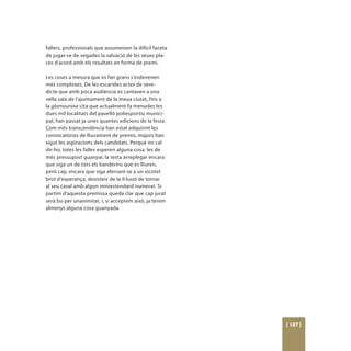 fallers, professionals que assumeixen la difícil faceta
de jugar-se de vegades la salvació de les seues pla-
ces d’acord amb els resultats en forma de premi.

Les coses a mesura que es fan grans s’esdevenen
més complexes. De les escarides actes de vere-
dicte que amb poca audiència es cantaven a una
vella sala de l’ajuntament de la meua ciutat, fins a
la glamourosa cita que actualment fa menudes les
dues mil localitats del pavelló poliesportiu munici-
pal, han passat ja unes quantes edicions de la festa.
Com més transcendència han estat adquirint les
convocatòries de lliurament de premis, majors han
sigut les aspiracions dels candidats. Perquè no cal
dir-ho, totes les falles esperen alguna cosa: les de
més pressupost guanyar, la resta arreplegar encara
que siga un de tots els banderins que es lliuren,
però cap, encara que siga aferrant-se a un xicotet
brot d’esperança, desisteix de la il·lusió de tornar
al seu casal amb algun miniestendard numerat. Si
partim d’aquesta premissa queda clar que cap jurat
serà bo per unanimitat, i, si acceptem això, ja tenim
almenys alguna cosa guanyada.




                                                          [ 187 ]
 