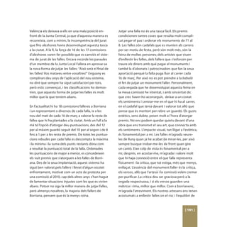 València els deixava a ells en una mala posició en-          Jutjar una falla no és una tasca fàcil. Els premis
front de la Junta Central, ja que d’aquesta manera es        condicionen tantes coses que resulta molt compli-
reconeixia, com a mínim, la incompetència del jurat          cat pegar el pas i ordenar els monuments de l’1 al
que fins aleshores havia desenvolupat aquesta tasca          8. Les falles són cadafals que es munten als carrers
a la ciutat. A la fi, la força de 16 de les 17 comissions    per ser motiu de festa, però són molt més, són la
d’aleshores varen fer possible que es canviés el siste-      feina de moltes persones; dels artistes que viuen
ma de jurat de les falles. Encara recorde les paraules       d’enllestir les falles, dels fallers que s’esforcen per
d’un membre de la Junta Local Fallera en aprovar-se          traure els diners amb què pagar el monuments i
la nova forma de jutjar les falles: “Això serà el final de   també la d’abonats i patrocinadors que fan la seua
les falles! Vos matareu entre vosaltres!” Enguany es         aportació perquè la falla puga lluir al carrer cada
compliran deu anys de l’aplicació del nou sistema,           16 de març. Per això no es pot prendre a la babalà
no diré que sempre ha sigut satisfactori per tots,           el fet de jutjar un monument faller. Personalment,
però estic convençut, i les classificacions ho demos-        cada vegada que he desenvolupat aquesta feina en
tren, que aquesta forma de jutjar les falles és molt         la meua comissió he intentat, i amb sinceritat dic
millor que la que teníem abans.                              que crec haver-ho aconseguit, deixar a un costat
                                                             els sentiments i centrar-me en el que hi ha al carrer,
En l’actualitat hi ha 18 comissions falleres a Borriana      en el cadafal que tenia davant i valorar tot allò que
i un representant o diversos de cada falla, ix a les         pense que és meritori per rebre un guardó. Els gusts
nou del matí de cada 16 de març a valorar la resta de        estètics, sens dubte, pesen molt a l’hora d’atorgar
falles que hi ha plantades a la ciutat. Amb un full a la     premis. No ens podem quedar quiets davant d’una
mà té l’opció d’atorgar deu puntuacions, des del 12          obra que ens transmet el seu art, que connecta amb
per al màxim guardó seguit del 10 per al segon i de 8        els sentiments. L’impacte visual, tan lligat a l’estètica,
fins a 1 per a les resta de premis. De totes les puntua-     és fonamental per a mi. Les falles m’agrada veure-
cions rebudes per cada falla es descompta la màxima          les de lluny quan ja he acabat de mirar-les, per això
i la mínima i la suma dels punts restants dóna com           sempre busque trobar-me-les de front quan gire
a resultat la puntuació total de la falla. Ordenades         un cantó. Eixe colp de vista és fonamental per a
les puntuacions de major a menor, es concedeixen             mi, després, en acostar-me, m’agrada i valore molt
els vuit premis que s’atorguen a les falles de Borri-        que hi haja connexió entre el que falla representa
ana. Des de la seua implantació, aquest sistema ha           físicament i la crítica, que tot estiga, més que menys,
sigut ben valorat pels fallers i llevat d’algun xicotet      enllaçat. L’essència del monument faller és la crítica,
enfrontament, motivat com un acte de protesta per            els versos, allò que l’artesà i la comissió volen cremar
una comissió al 2010, cap dels altres anys s’han hagut       per purificar. La crítica deu ser graciosa però a la
de lamentar situacions injustes com les que es vivien        vegada respectuosa, i si els versos guarden una
abans. Potser no siga la millor manera de jutjar falles,     mètrica i rima, millor que millor. Com a borrianenc,
però almenys nosaltres, la majoria dels fallers de           m’agrada l’atreviment. Els nostres artesans ens tenen
Borriana, pensem que és la menys roïna.                      acostumats a enllestir falles on el risc i l’equilibri de



                                                                                                              [ 191 ]
 