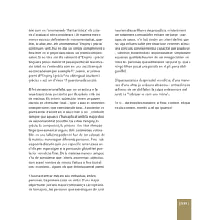 Així com en l’anomenada “Part artística” els crite-          haurien d’estar lliures de prejudicis; evidentment
ris d’avaluació són considerats i de manera més o            ser totalment compatibles evitant ser jutge i part
menys estricta defineixen la monumentalitat, qua-            (que, de casos, n’hi ha); tindre un criteri definit que
litat, acabat, etc., els anomenats d’“Enginy i gràcia”       no siga influenciable per situacions externes al ma-
continuen sent, hui en dia, un simple complement o           teix concurs; coneixements i capacitat per a valorar
fins i tot, en el pitjor dels casos, un premi compen-        i, sobretot, honestedat i responsabilitat. Simplement
satori. Si no fóra així i la valoració d’“Enginy i gràcia”   aquestes qualitats haurien de ser innegociables en
tinguera prou i merescut pes específic en la valora-         totes les persones que admeteren ser jurat (ja que a
ció total, no s’entendria com en una secció en què           ningú li han posat una pistola en el pit per a obli-
es concedeixen per exemple 17 premis, el primer              gar-l’hi).
premi d’“Enginy i gràcia” no obtinga al seu torn i
gràcies a açò un d’eixos 17 guardons de secció.              El que succeïsca després del veredicte, d’una mane-
                                                             ra o d’una altra, ja serà una altra cosa i entra dins de
El fet de valorar una falla, que no un artista o la          la forma de ser del faller: la culpa serà sempre del
seua trajectòria, per sort o per desgràcia està ple          jurat, i a “cabrejar-se com una mona”...
de matisos. Els criteris subjectius tenen un paper
decisiu en el resultat final..., i per a això es nomenen     En fi..., de totes les maneres: al final, content, el que
unes persones que exerciran de jurat. A posteriori es        es diu content, només u, el qui guanya!
podrà estar d’acord en el seu criteri o no..., confiant
sempre que aquests s’han aplicat amb la major dosi
de responsabilitat possible. La sàtira, l’enginy, la
gràcia, la composició, la pintura i fins i tot el mode-
latge (per esmentar alguns dels paràmetres valora-
bles en una falla) no poden ni han de ser valorats de
la mateixa manera per diferents persones. Fins i tot
es podria discutir quin pes específic tenen cada un
d’ells per separat per a la puntuació global i el pos-
terior veredicte final. De la mateixa manera tampoc
s’ha de considerar que criteris anomenats objectius,
com ara el nombre de ninots, l’altura o fins i tot el
cost econòmic, siguen els que definisquen el premi.

S’hauria d’entrar més en allò individual, en les
persones. La primera cosa, en virtut d’una major
objectivitat per a la major complaença i acceptació
de la majoria, les persones que exercisquen de jurat



                                                                                                             [ 199 ]
 