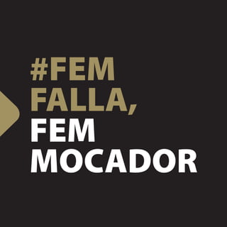 #FEM
FALLA,
FEM
MOCADOR
 