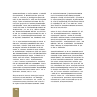 I és que sembla que en moltes ocasions, a causa del       de patrimoni immaterial. El patrimoni immaterial
desconeixement de la repercussió que tenen els            és vist com un depòsit de la diversitat cultural, i
mitjans de comunicació, la rellevància i les conse-       l’expressió creativa, així com una força motriu per a
qüències que pot tindre fer públic una determinada        les cultures vives. Com que es pot ser vulnerable a
notícia, trobem un panorama on tot val. No cal ni         las forces de la globalització, la transformació social
confirmar, ni contrastar, ni vore les conseqüències       i la intolerància, la UNESCO encoratja les comuni-
que pot tindre “contar, que no és informar”, exclusi-     tats a identificar, documentar, protegir, promoure i
vament per trobar un minut de glòria i vanagloriar-       revitalitzar este patrimoni”.
se pensant que s’està fent un bé a la festa. I senyo-
res i senyors, això no és així. Més que res s’està fent   Acabeu de llegir la definició que la UNESCO fa del
un mal, una errada que, més prompte o més tard, es        títol pel qual les Falles aposten i es treballa per
pagarà. Una errada que tindrà conseqüències, sinó         aconseguir-lo. Llegint-lo, t’adones de per què la
les té ja, però son els temps que ens ha tocat viure.     nostra festa necessita tindre’l, i també et planteges
                                                          per què no s’ha treballat abans per aconseguir-lo, i
I ara en estos moments, arriba una gran notícia, un       per què hui en dia a molta gent li sona a xinés, i per
gran repte, un propòsit d’aquells que vertadera-          què molta gent que es posa davant d’un micròfon
ment amem i treballen per la festa, que esta siga         dubta i fa dubtar als seus possibles oients de que
reconeguda patrimoni de la humanitat, i ací els           tot això és una bovada.
mitjans de comunicació tenen un paper fonamen-
tal, imprescindible i necessari. Un paper que ajudarà     Doncs bé, de bovada res, és una necessitat i nosal-
sens dubte a difondre, a contar per què s’ha d’obtin-     tres els periodistes, els responsables dels mitjans de
dre este reconeixement, perquè és una necessitat,         comunicació, hem d’apostar per contar, per difon-
perquè és bo molt bo per a protegir les nostres           dre, els beneficis que té tindre este títol per a la fes-
tradicions, la nostra cultura, les nostres Falles.        ta, explicar als fallers que no sols es poden quedar
La UNESCO defineix el patrimoni oral i immaterial         amb la frase “tenim la millor festa del món”, que
com “el conjunt de creacions basades en la tradició       per descomptat la compartisc. Però quan tens una
d’una comunitat cultural expressada per un grup o         cosa valuosa en la teua vida, la protegixes, veritat? I
per individus i que reconegudament responen a les         per què no hem de protegir la nostra festa, per què
expectatives d’una comunitat en la mesura que en          no difondre que allò que fem a la nostra terra és
refletixen la identitat cultural i social.                únic, que la nostra festa és la nostra identitat com
                                                          a poble, és una defensa de les nostres tradicions,
Llengua, literatura, música i dansa, jocs i esports,      el nostre ben fer com a poble. I a més, que arribe
tradicions culinàries, els rituals i les mitologies,      a qualsevol racó del món. I estos reconeixements,
coneixements i usos relacionats amb l’univers, els        estos títols, és la millor difusió que es pot fer del
coneixements tècnics relacionats amb l’artesania i        nostre treball, de les nostres Falles.
els espais culturals, estan entre les moltes formes



 [ 256 ]
 