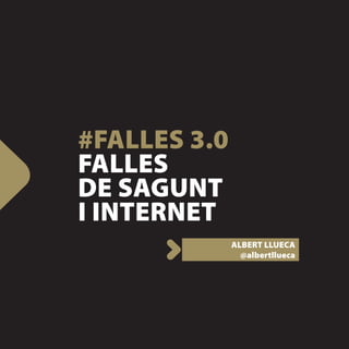 #FALLES 3.0
FALLES
DE SAGUNT
I INTERNET
              ALBERT LLUECA
                @albertllueca
 