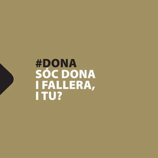 #DONA
SÓC DONA
I FALLERA,
I TU?
 
