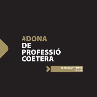 #DONA
DE
PROFESSIÓ
COETERA
        REYES MARTÍ MIRÓ
                 COETERA
 
